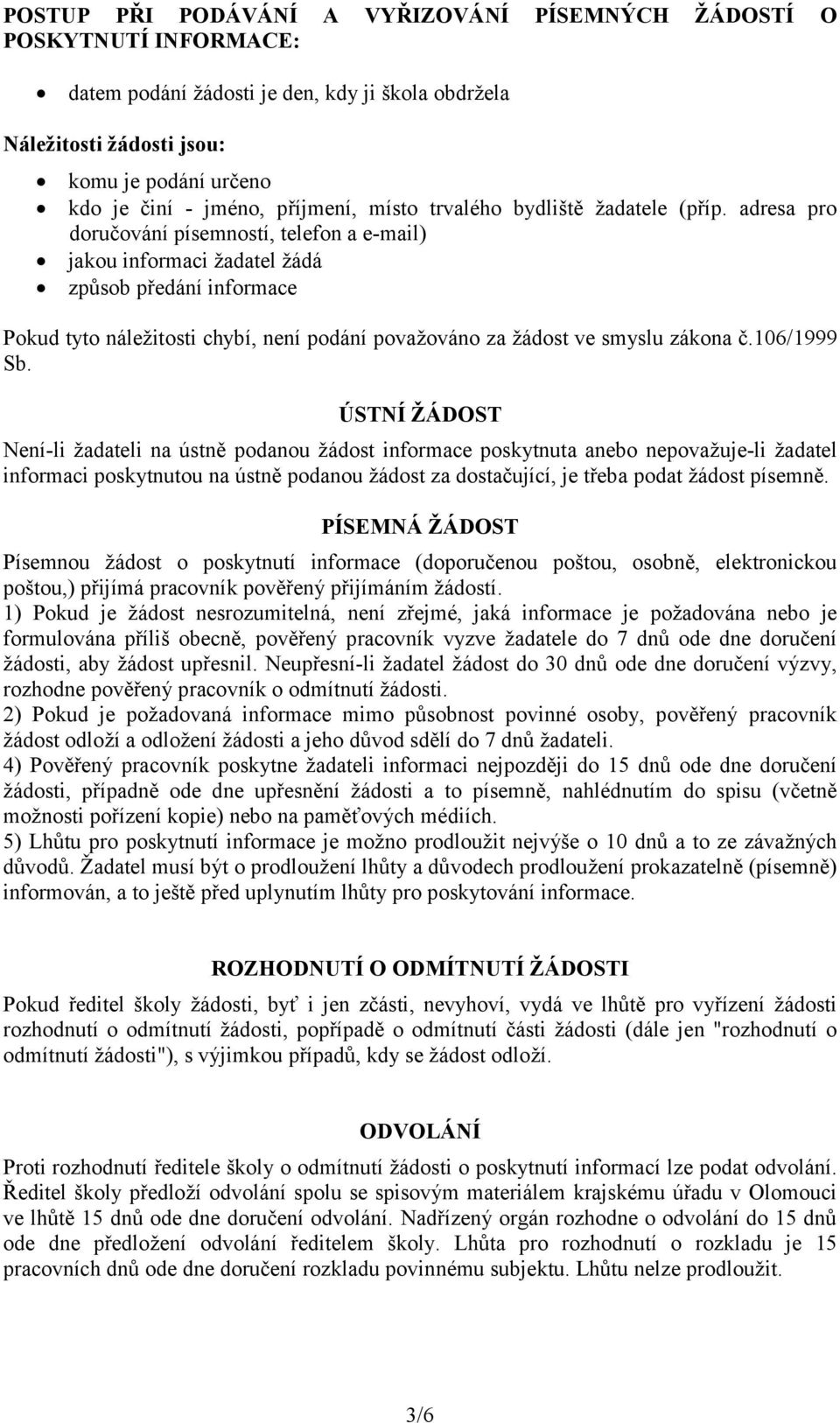 adresa pro doručování písemností, telefon a e-mail) jakou informaci žadatel žádá způsob předání informace Pokud tyto náležitosti chybí, není podání považováno za žádost ve smyslu zákona č.106/1999 Sb.