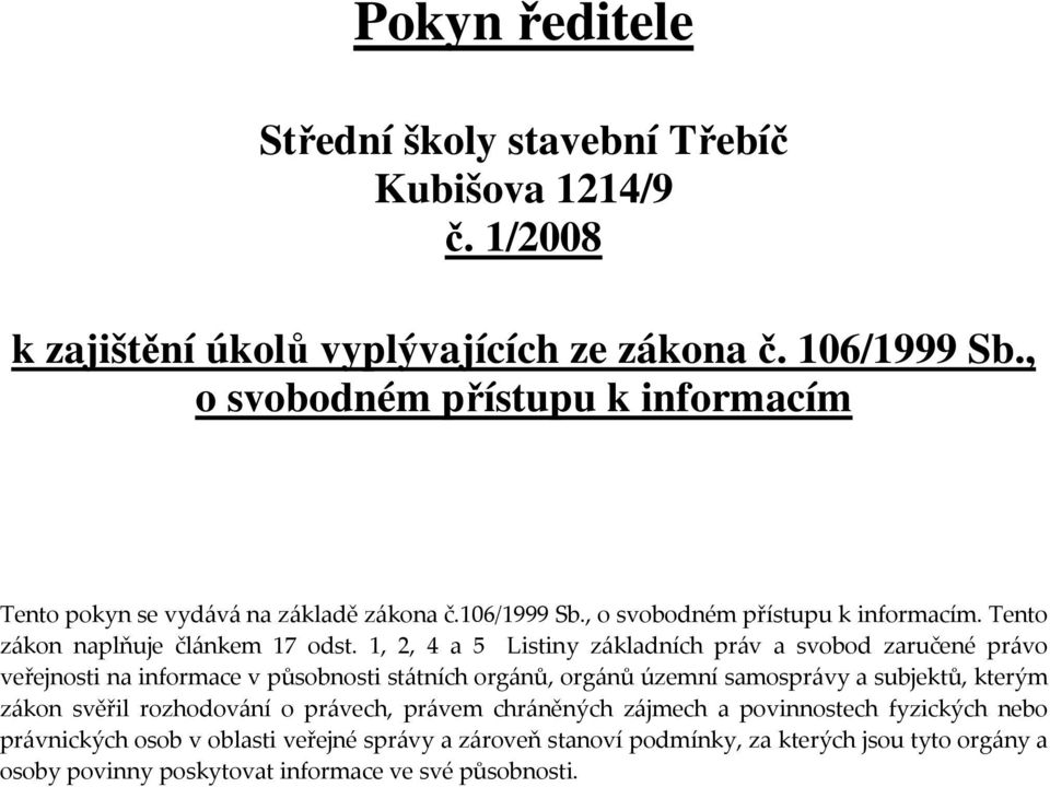 1, 2, 4 a 5 Listiny základních práv a svobod zaručené právo veřejnosti na informace v působnosti státních orgánů, orgánů územní samosprávy a subjektů, kterým zákon svěřil