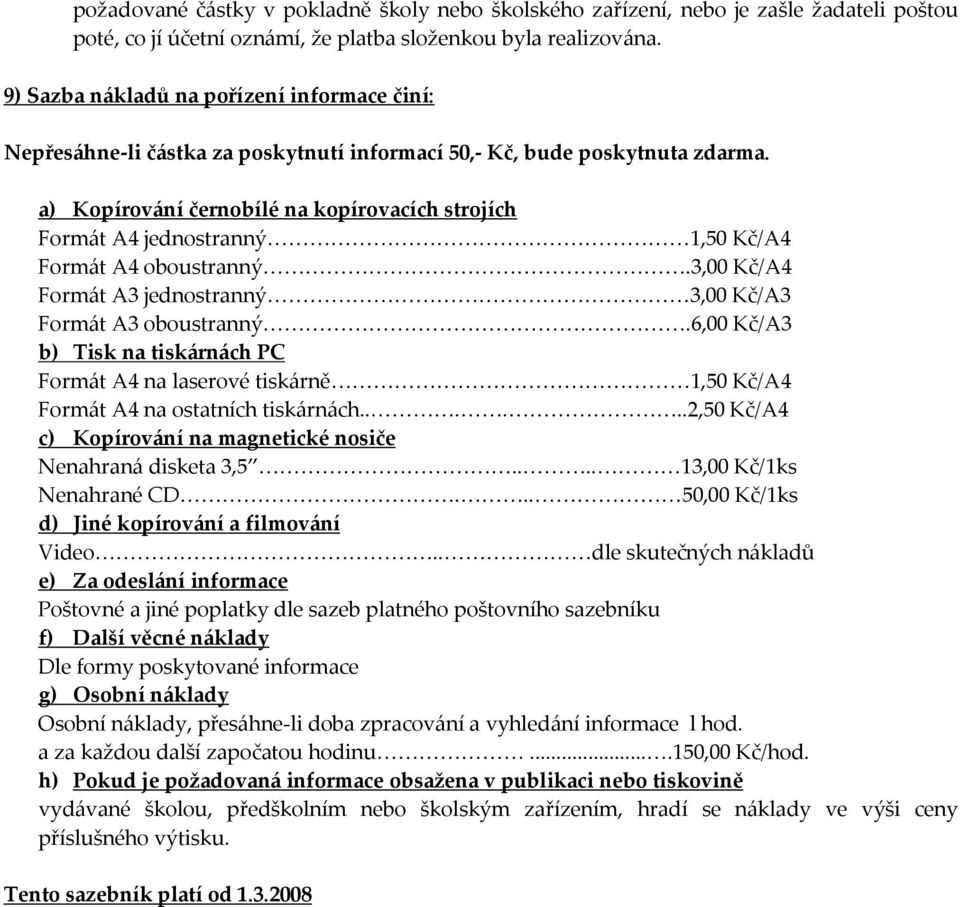 a) Kopírování černobílé na kopírovacích strojích Formát A4 jednostranný 1,50 Kč/A4 Formát A4 oboustranný.3,00 Kč/A4 Formát A3 jednostranný 3,00 Kč/A3 Formát A3 oboustranný.