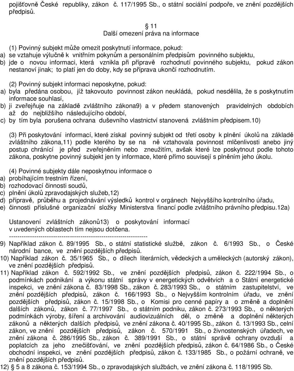 informaci, která vznikla při přípravě rozhodnutí povinného subjektu, pokud zákon nestanoví jinak; to platí jen do doby, kdy se příprava ukončí rozhodnutím.