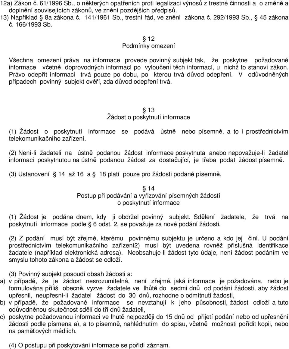 12 Podmínky omezení Všechna omezení práva na informace provede povinný subjekt tak, že poskytne požadované informace včetně doprovodných informací po vyloučení těch informací, u nichž to stanoví