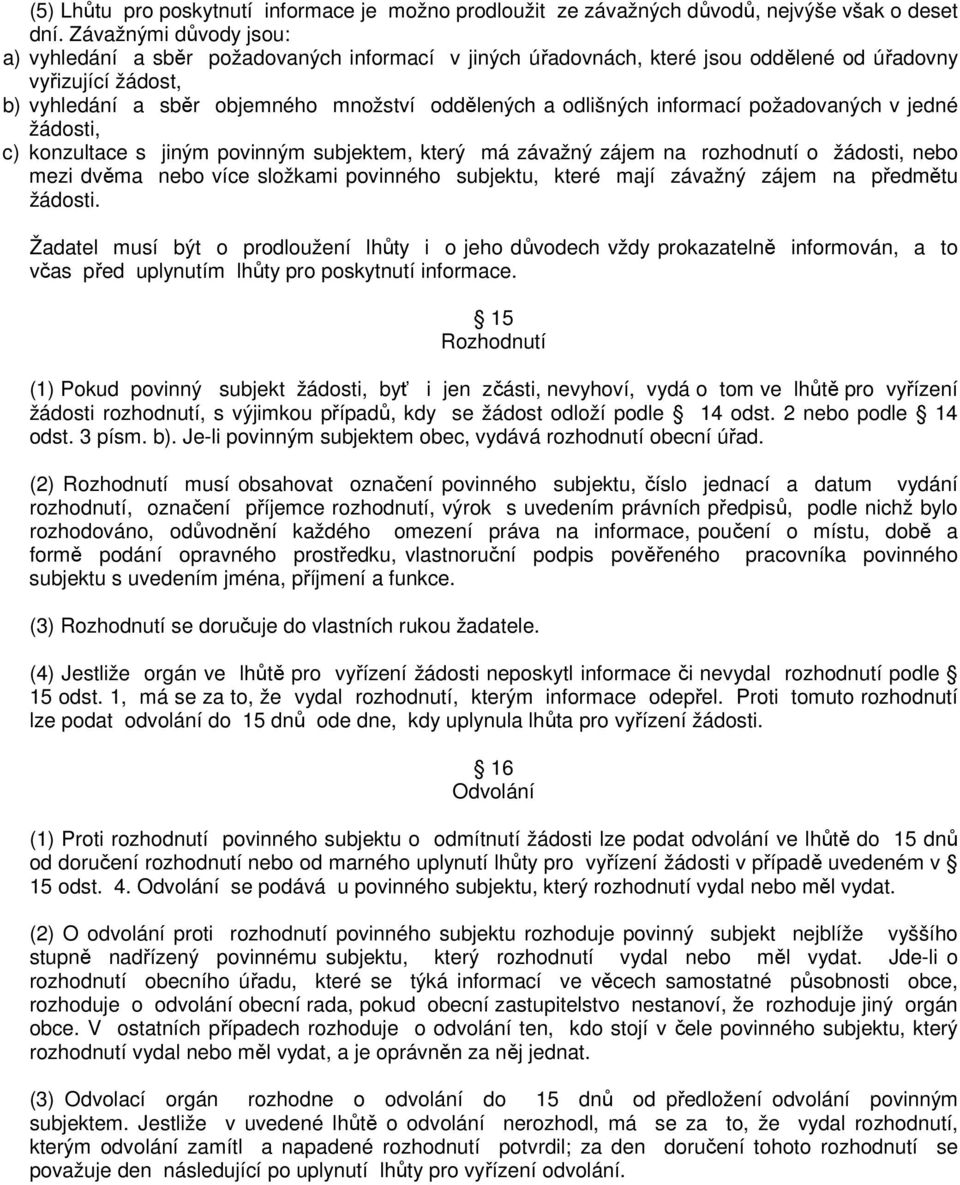 informací požadovaných v jedné žádosti, c) konzultace s jiným povinným subjektem, který má závažný zájem na rozhodnutí o žádosti, nebo mezi dvěma nebo více složkami povinného subjektu, které mají