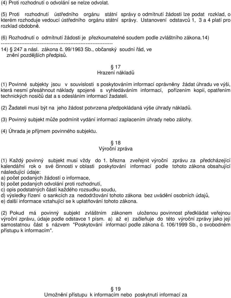 Ustanovení odstavců 1, 3 a 4 platí pro rozklad obdobně. (6) Rozhodnutí o odmítnutí žádosti je přezkoumatelné soudem podle zvláštního zákona.14) 14) 247 a násl. zákona č. 99/1963 Sb.