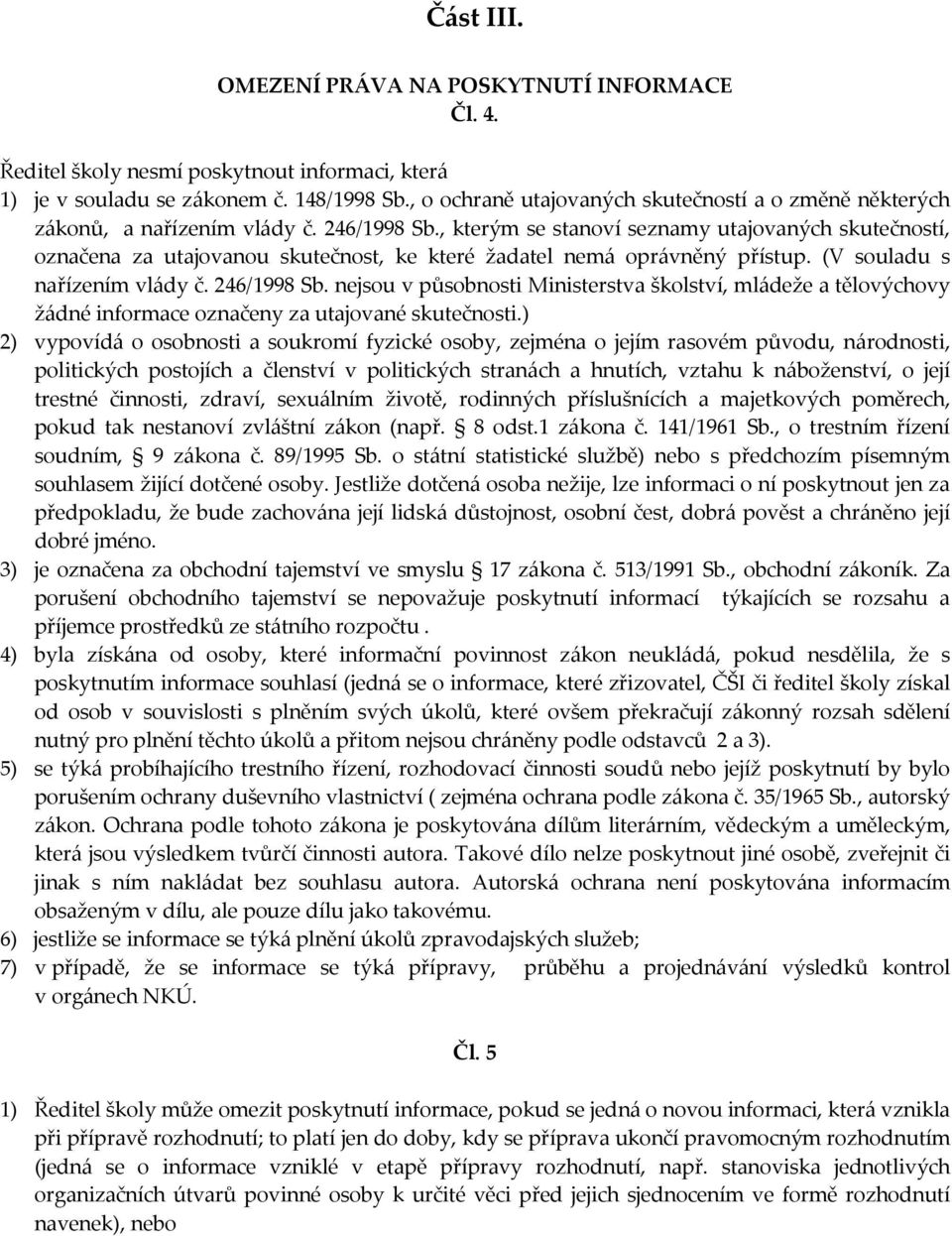 , kterým se stanoví seznamy utajovaných skutečností, označena za utajovanou skutečnost, ke které žadatel nemá oprávněný přístup. (V souladu s nařízením vlády č. 246/1998 Sb.