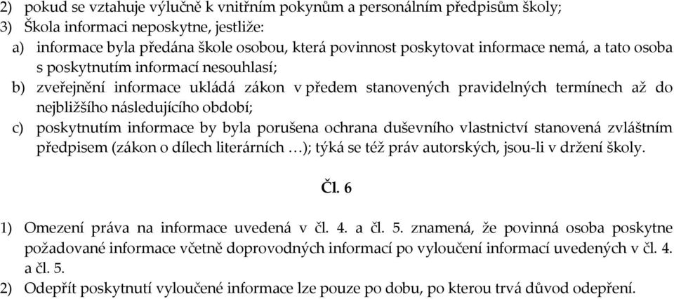 informace by byla porušena ochrana duševního vlastnictví stanovená zvláštním předpisem (zákon o dílech literárních ); týká se též práv autorských, jsou-li v držení školy. Čl.