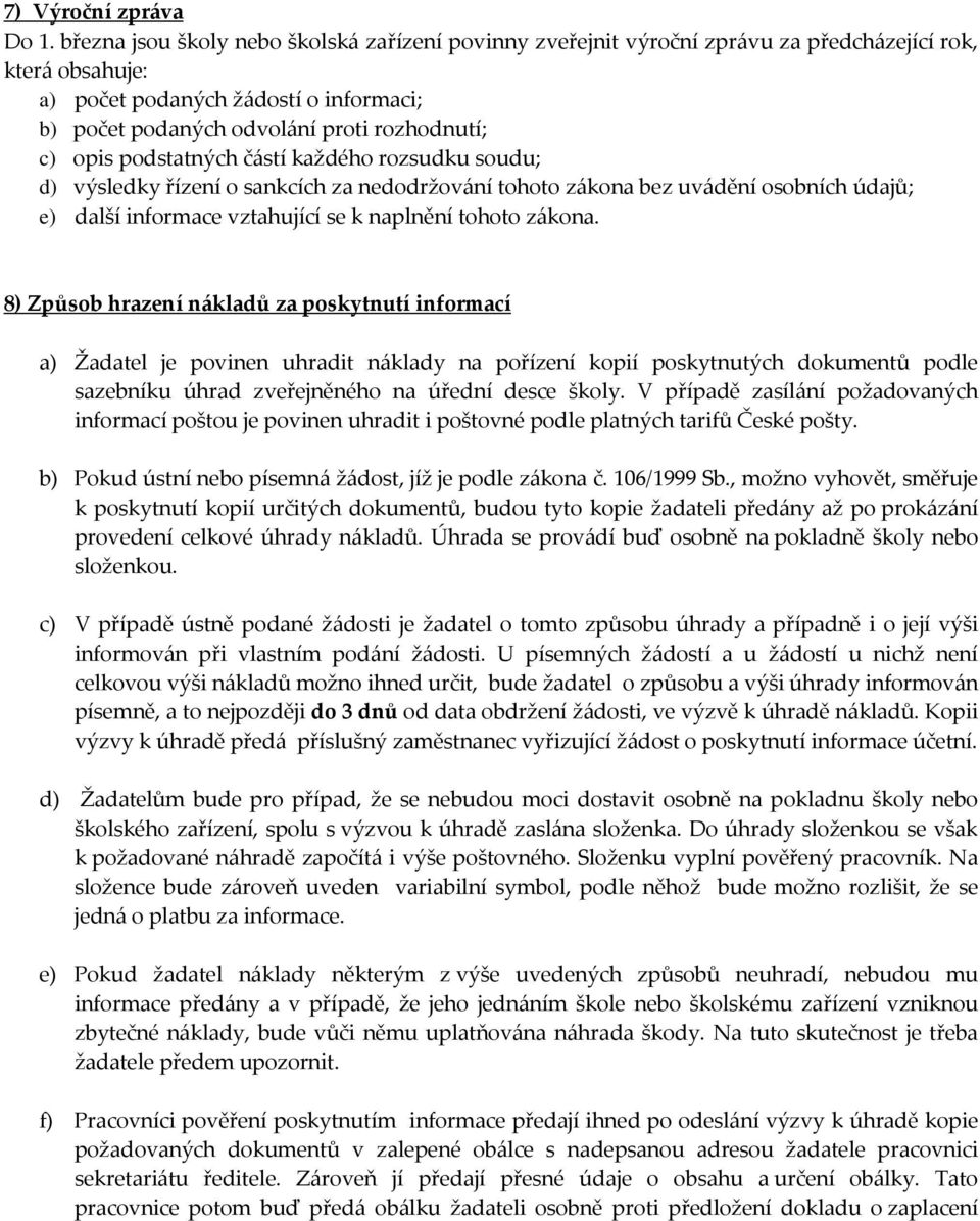 opis podstatných částí každého rozsudku soudu; d) výsledky řízení o sankcích za nedodržování tohoto zákona bez uvádění osobních údajů; e) další informace vztahující se k naplnění tohoto zákona.