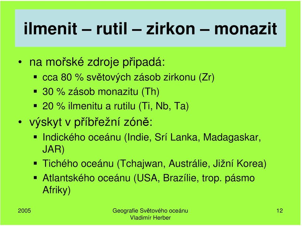 Indického oceánu (Indie, Srí Lanka, Madagaskar, JAR) Tichého oceánu (Tchajwan, Austrálie,