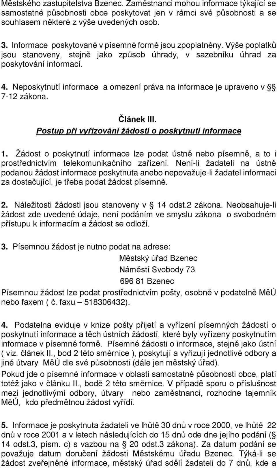 Neposkytnutí informace a omezení práva na informace je upraveno v 7-12 zákona. Článek III. Postup při vyřizování žádostí o poskytnutí informace 1.