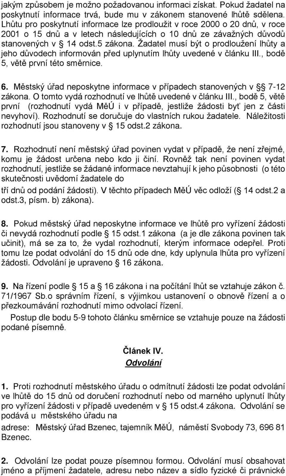 Žadatel musí být o prodloužení lhůty a jeho důvodech informován před uplynutím lhůty uvedené v článku III., bodě 5, větě první této směrnice. 6.