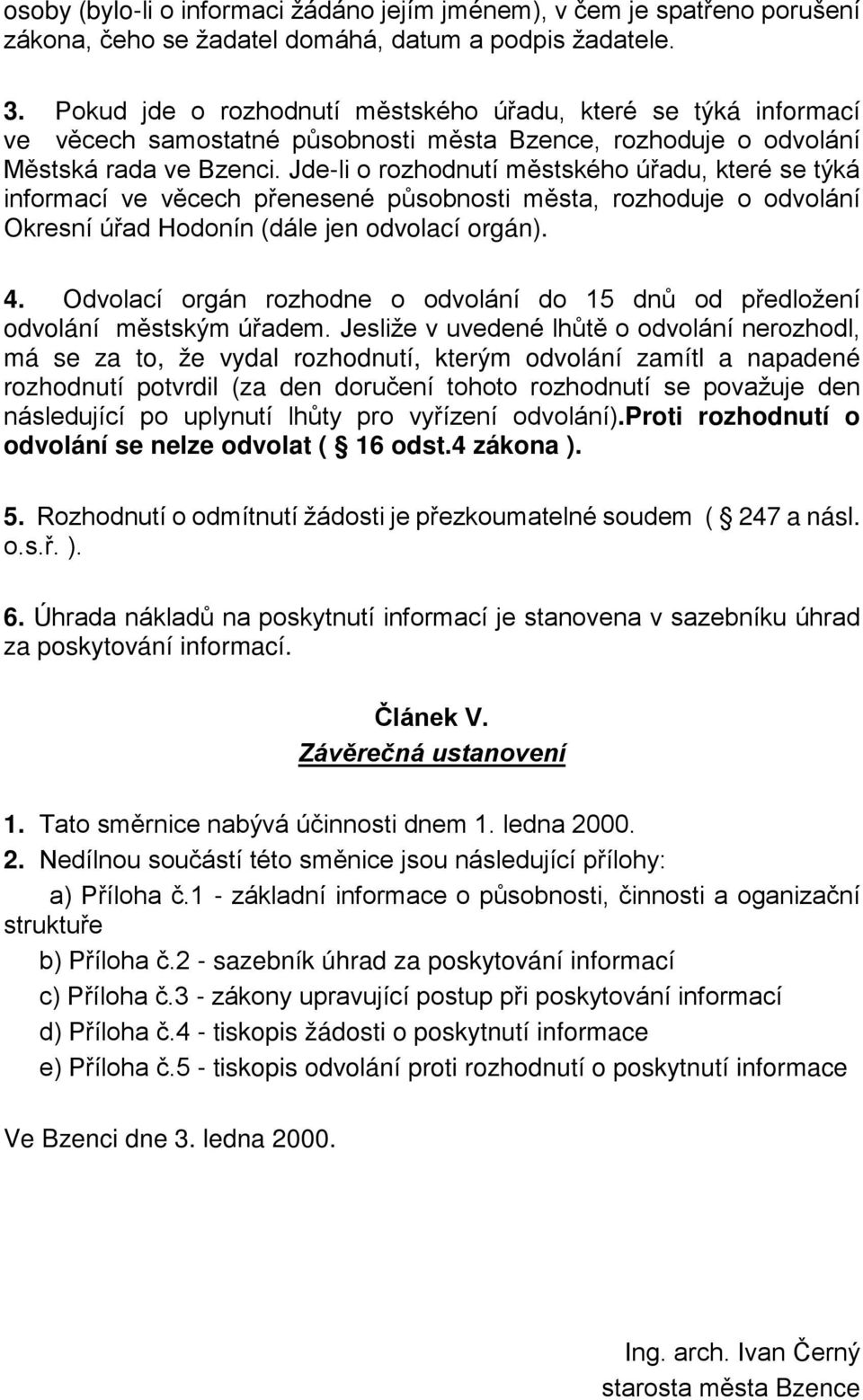 Jde-li o rozhodnutí městského úřadu, které se týká informací ve věcech přenesené působnosti města, rozhoduje o odvolání Okresní úřad Hodonín (dále jen odvolací orgán). 4.