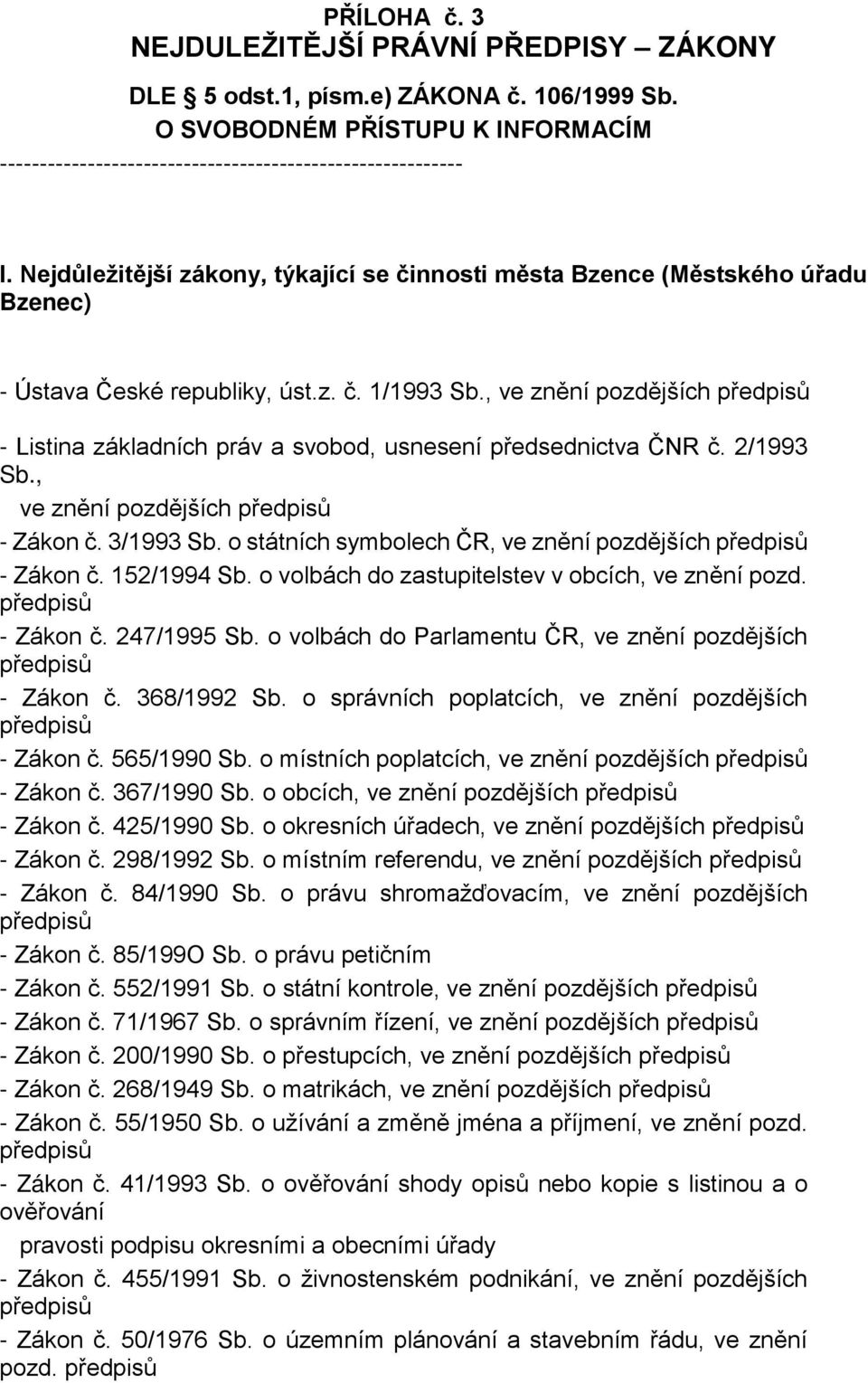 , ve znění pozdějších - Listina základních práv a svobod, usnesení předsednictva ČNR č. 2/1993 Sb., ve znění pozdějších - Zákon č. 3/1993 Sb. o státních symbolech ČR, ve znění pozdějších - Zákon č.