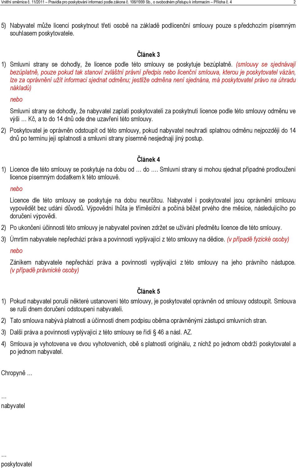 Článek 3 1) Smluvní strany se dohodly, že licence podle této smlouvy se poskytuje bezúplatně.