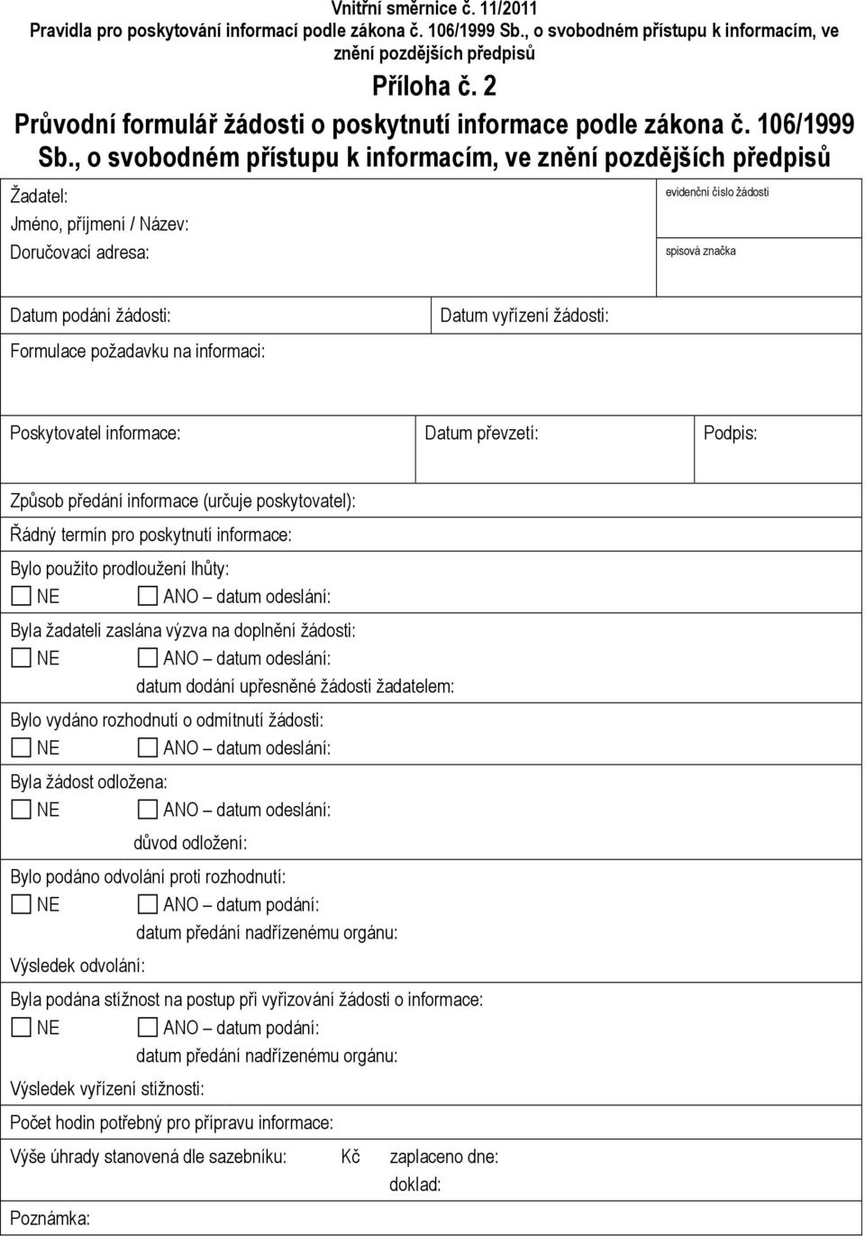, o svobodném přístupu k informacím, ve znění pozdějších předpisů Žadatel: Jméno, příjmení / Název: Doručovací adresa: evidenční číslo žádosti spisová značka Datum podání žádosti: Formulace požadavku