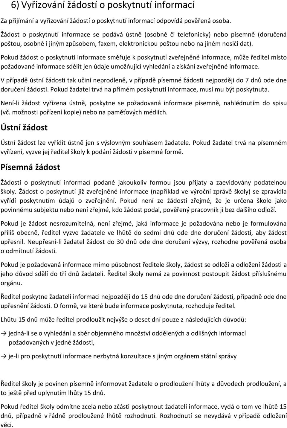 Pokud žádost o poskytnutí informace směřuje k poskytnutí zveřejněné informace, může ředitel místo požadované informace sdělit jen údaje umožňující vyhledání a získání zveřejněné informace.