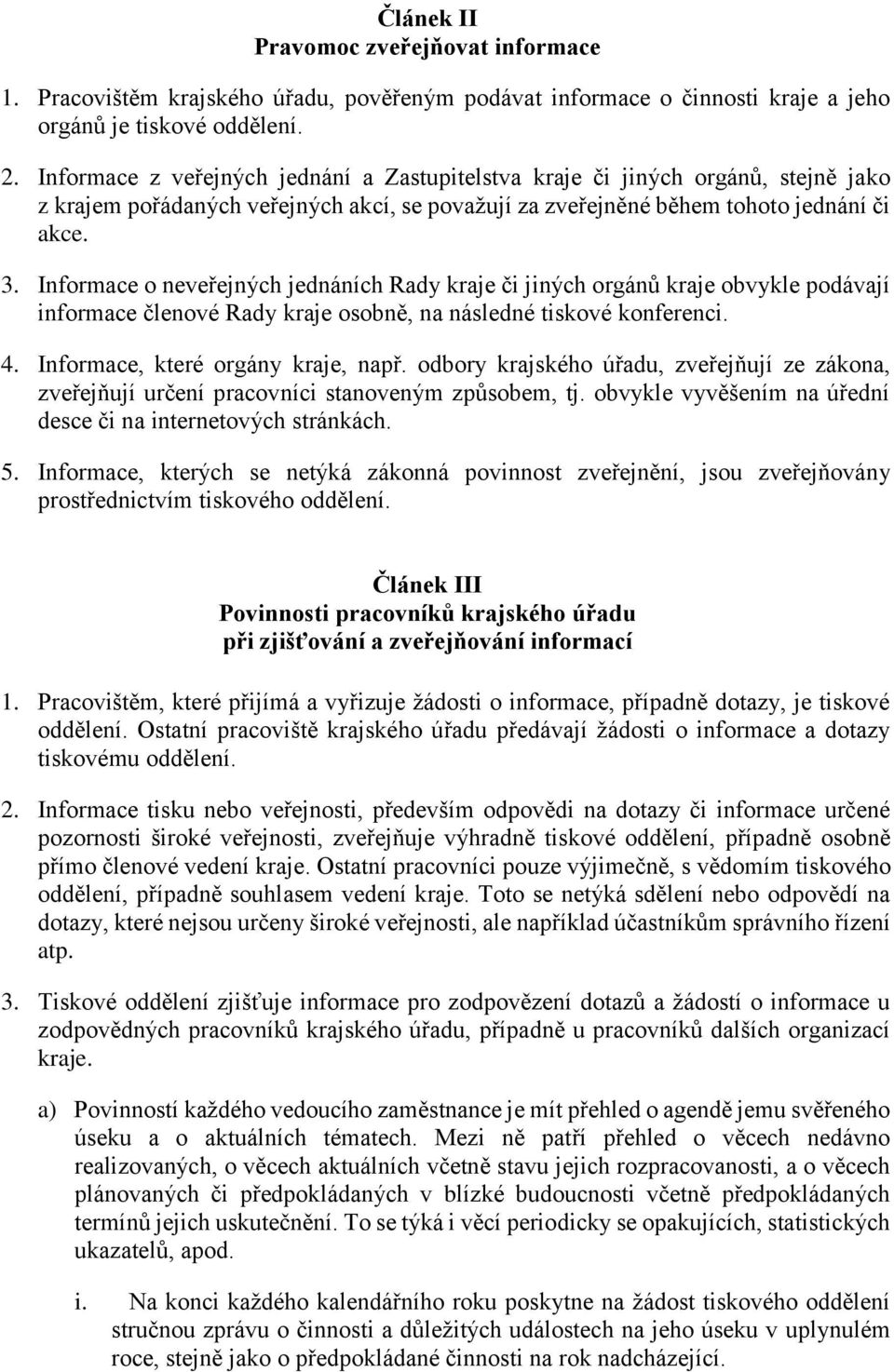 Informace o neveřejných jednáních Rady kraje či jiných orgánů kraje obvykle podávají informace členové Rady kraje osobně, na následné tiskové konferenci. 4. Informace, které orgány kraje, např.