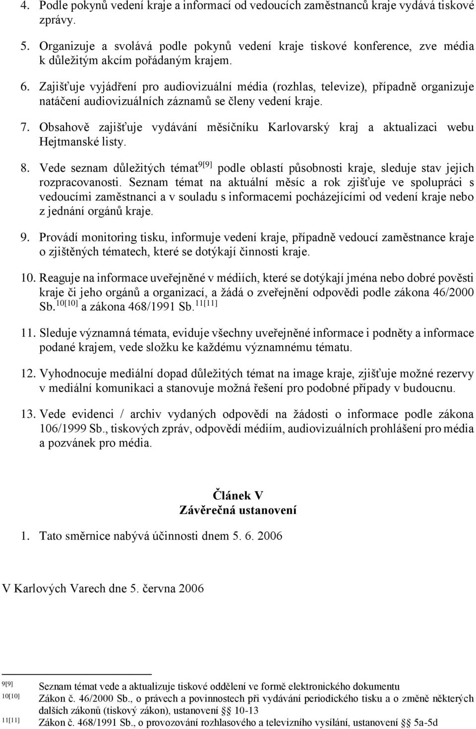 Zajišťuje vyjádření pro audiovizuální média (rozhlas, televize), případně organizuje natáčení audiovizuálních záznamů se členy vedení kraje. 7.