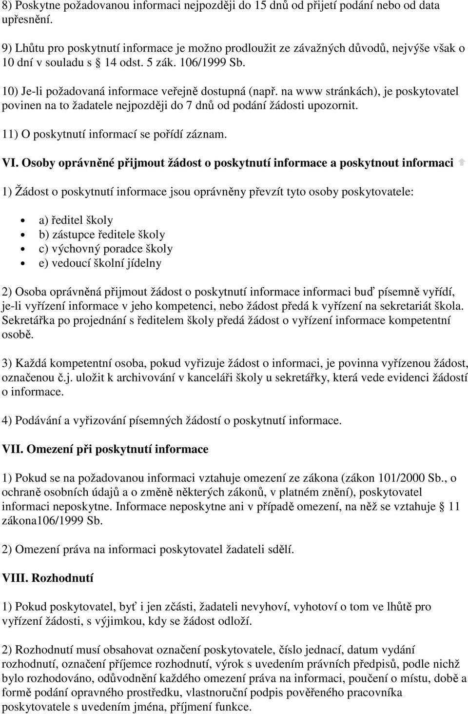 na www stránkách), je poskytovatel povinen na to žadatele nejpozději do 7 dnů od podání žádosti upozornit. 11) O poskytnutí informací se pořídí záznam. VI.