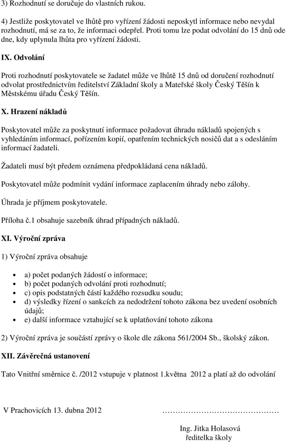 Odvolání Proti rozhodnutí poskytovatele se žadatel může ve lhůtě 15 dnů od doručení rozhodnutí odvolat prostřednictvím ředitelství Základní školy a Mateřské školy Český Těšín k Městskému úřadu Český