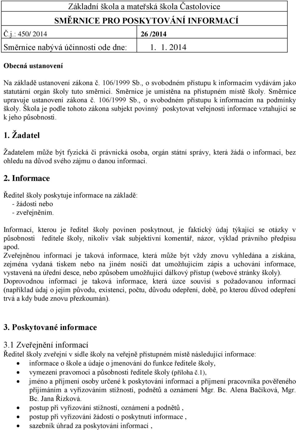 , o svobodném přístupu k informacím na podmínky školy. Škola je podle tohoto zákona subjekt povinný poskytovat veřejnosti informace vztahující se k jeho působnosti. 1.