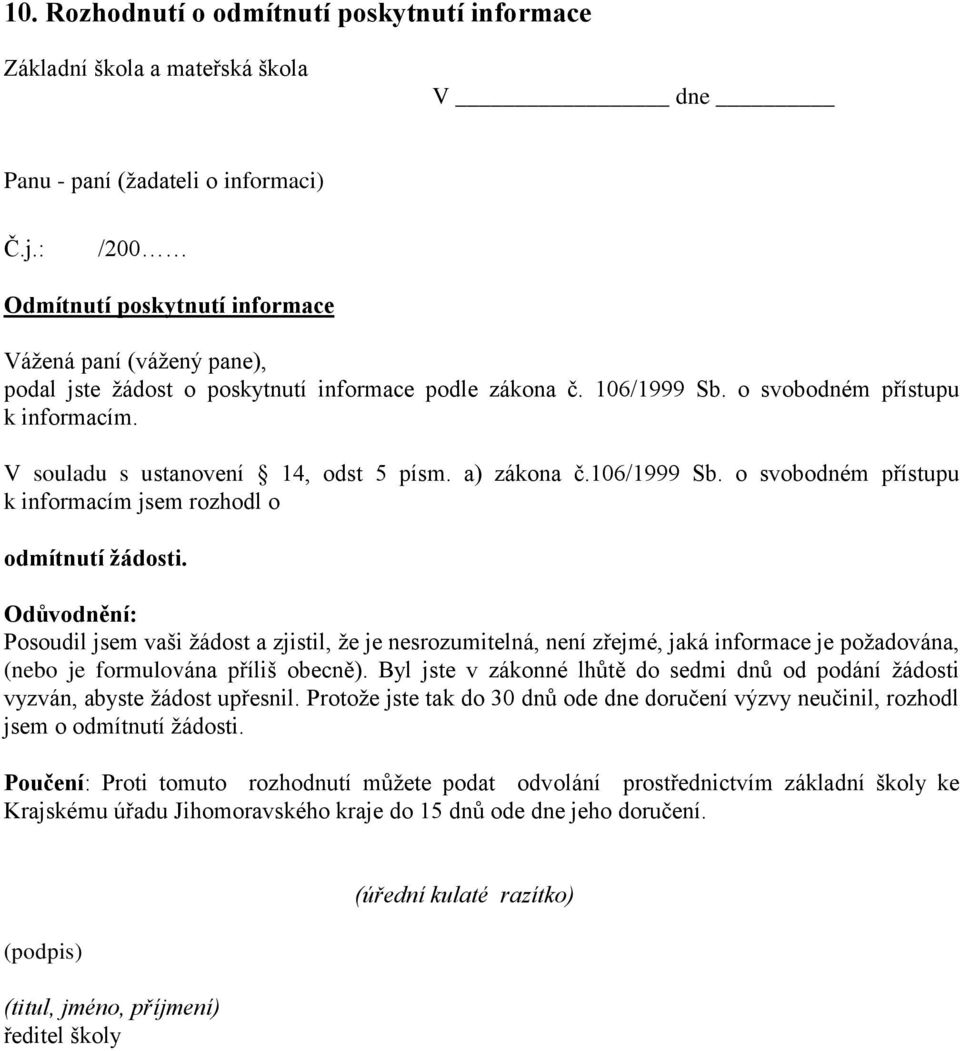 V souladu s ustanovení 14, odst 5 písm. a) zákona č.106/1999 Sb. o svobodném přístupu k informacím jsem rozhodl o odmítnutí žádosti.