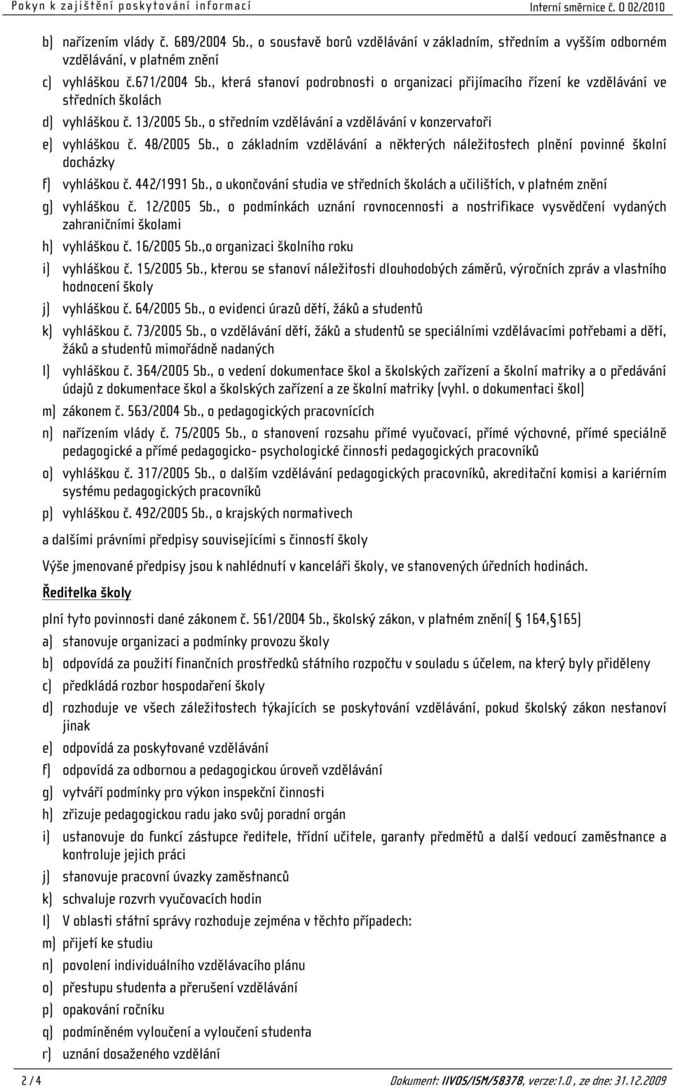 48/2005 Sb., o základním vzdělávání a některých náležitostech plnění povinné školní docházky f) vyhláškou č. 442/1991 Sb.