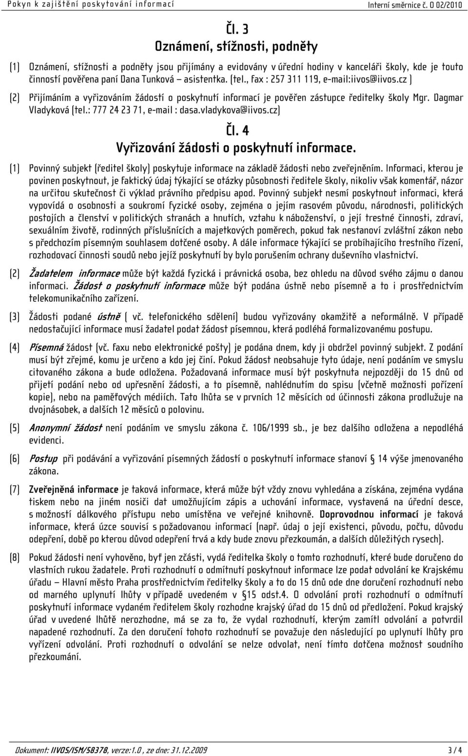 vladykova@iivos.cz) Čl. 4 Vyřizování žádosti o poskytnutí informace. (1) Povinný subjekt (ředitel školy) poskytuje informace na základě žádosti nebo zveřejněním.