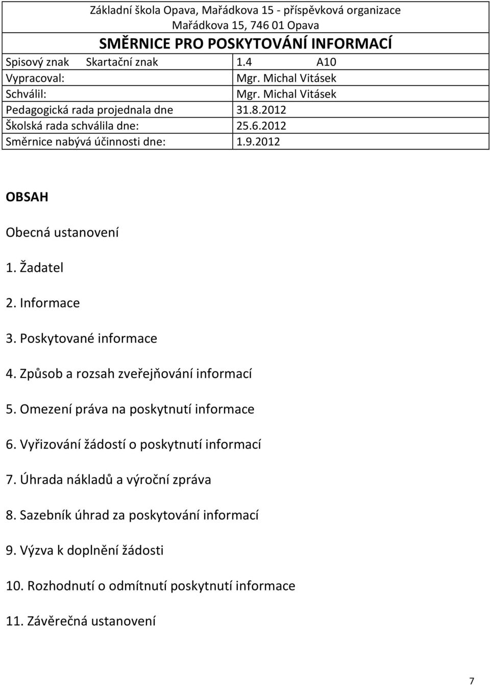 2012 OBSAH Obecná ustanovení 1. Žadatel 2. Informace 3. Poskytované informace 4. Způsob a rozsah zveřejňování informací 5. Omezení práva na poskytnutí informace 6.