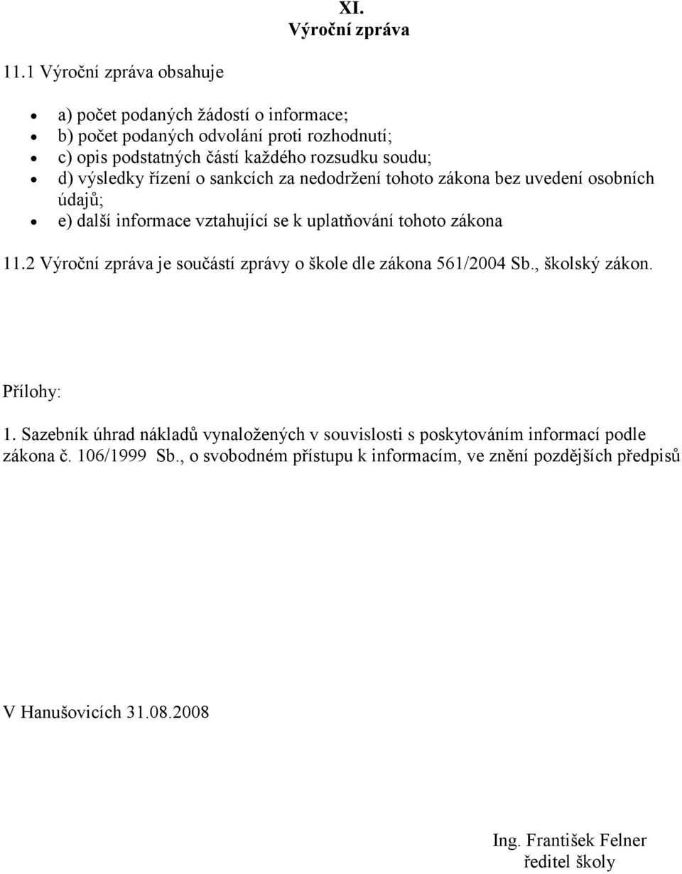 výsledky řízení o sankcích za nedodržení tohoto zákona bez uvedení osobních údajů; e) další informace vztahující se k uplatňování tohoto zákona 11.