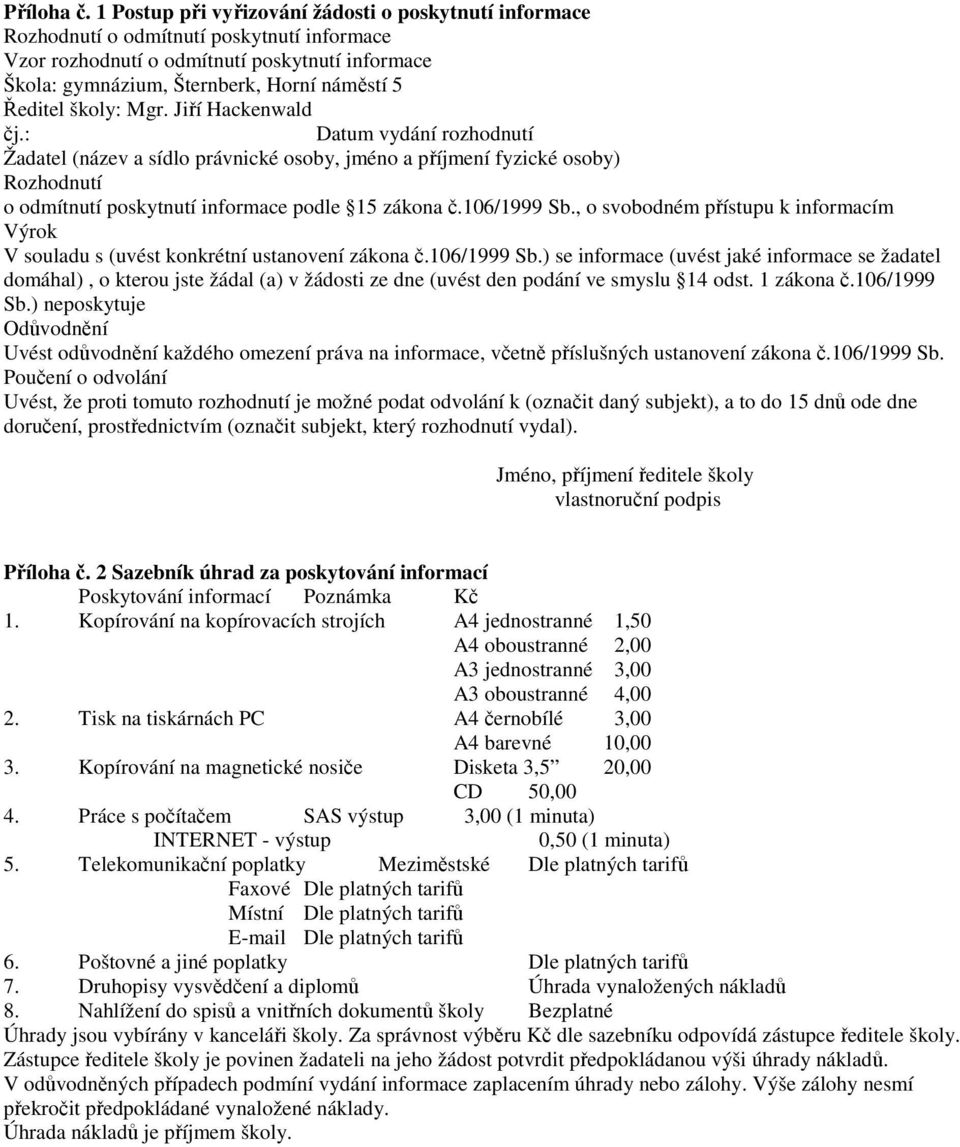 Ředitel školy: Mgr. Jiří Hackenwald čj.: Datum vydání rozhodnutí Žadatel (název a sídlo právnické osoby, jméno a příjmení fyzické osoby) Rozhodnutí o odmítnutí poskytnutí informace podle 15 zákona č.