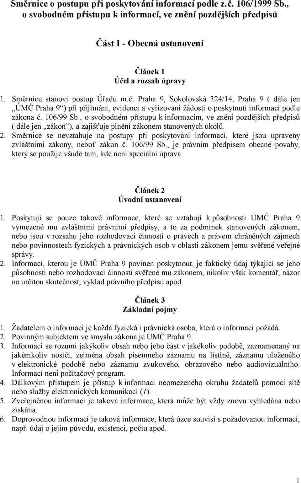 , o svobodném přístupu k informacím, ve znění pozdějších předpisů ( dále jen zákon ), a zajišťuje plnění zákonem stanovených úkolů. 2.