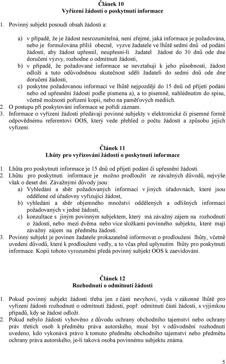 požadované informace se nevztahují k jeho působnosti, žádost odloží a tuto odůvodněnou skutečnost sdělí žadateli do sedmi dnů ode dne doručení žádosti, c) poskytne požadovanou informaci ve lhůtě