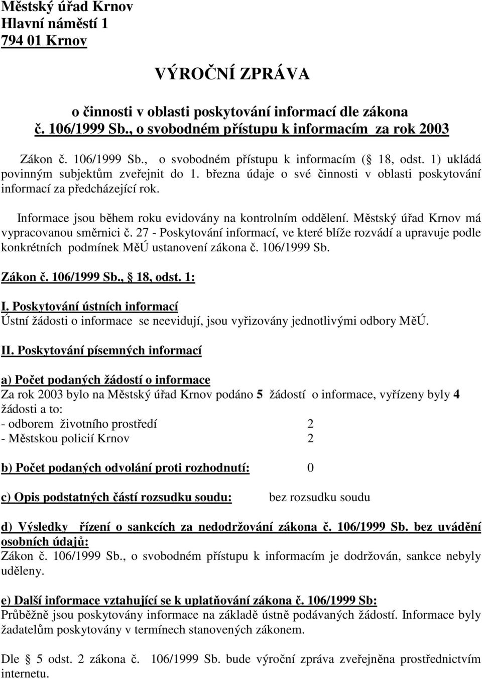 27 - Poskytování informací, ve které blíže rozvádí a upravuje podle konkrétních podmínek MěÚ ustanovení zákona č. 106/1999 Sb. I.