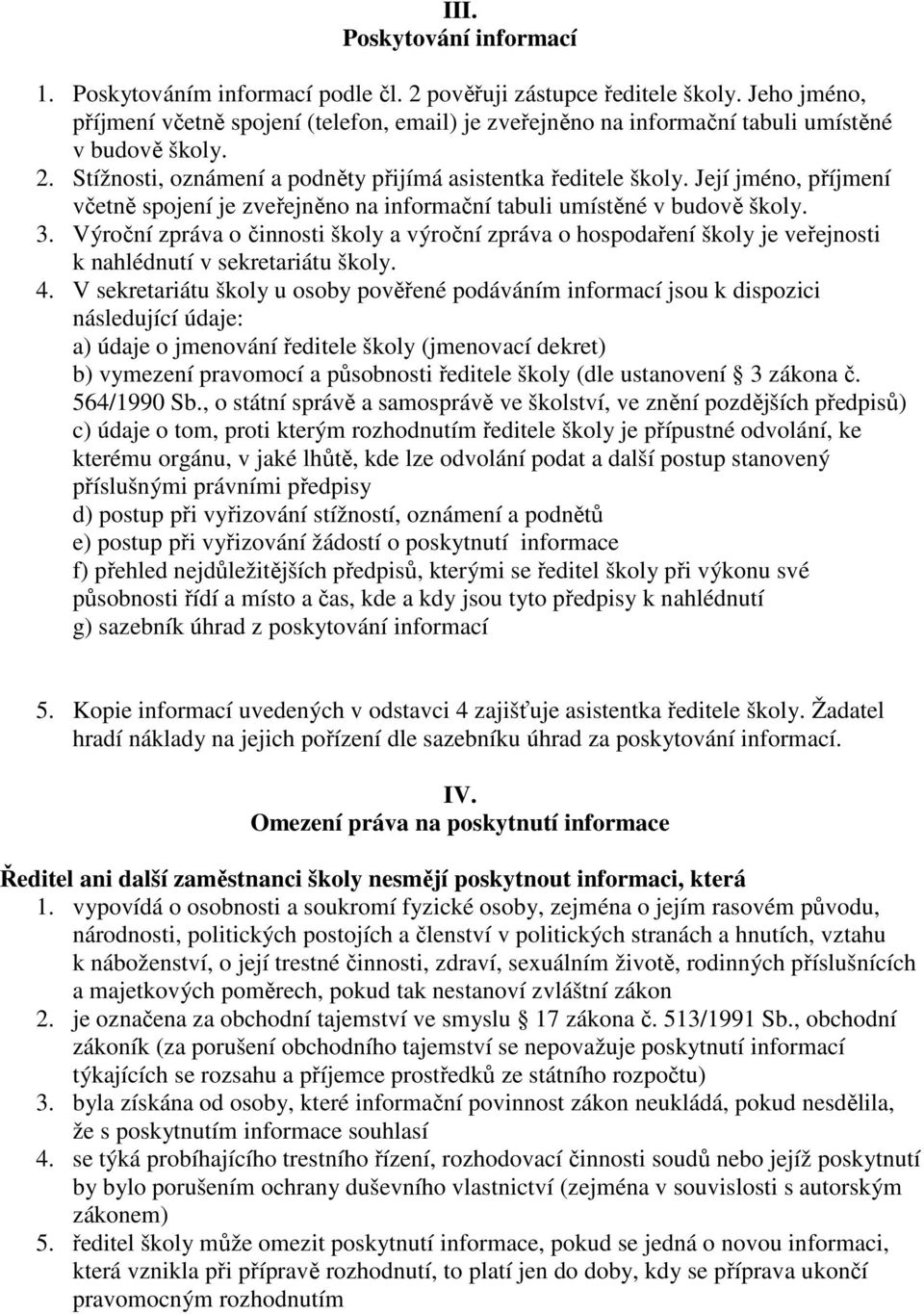 Její jméno, příjmení včetně spojení je zveřejněno na informační tabuli umístěné v budově školy. 3.