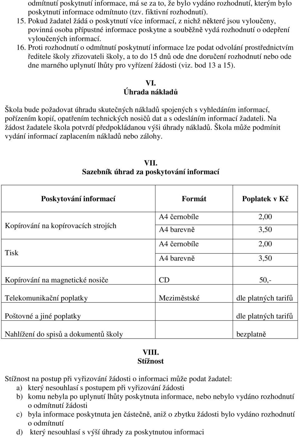 Proti rozhodnutí o odmítnutí poskytnutí informace lze podat odvolání prostřednictvím ředitele školy zřizovateli školy, a to do 15 dnů ode dne doručení rozhodnutí nebo ode dne marného uplynutí lhůty