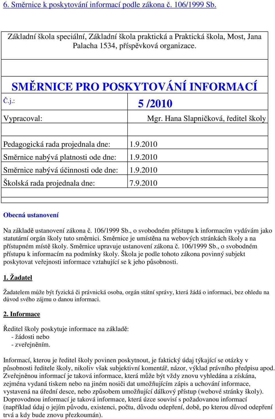 9.2010 Školská rada projednala dne: 7.9.2010 Obecná ustanovení Na základě ustanovení zákona č. 106/1999 Sb., o svobodném přístupu k informacím vydávám jako statutární orgán školy tuto směrnici.