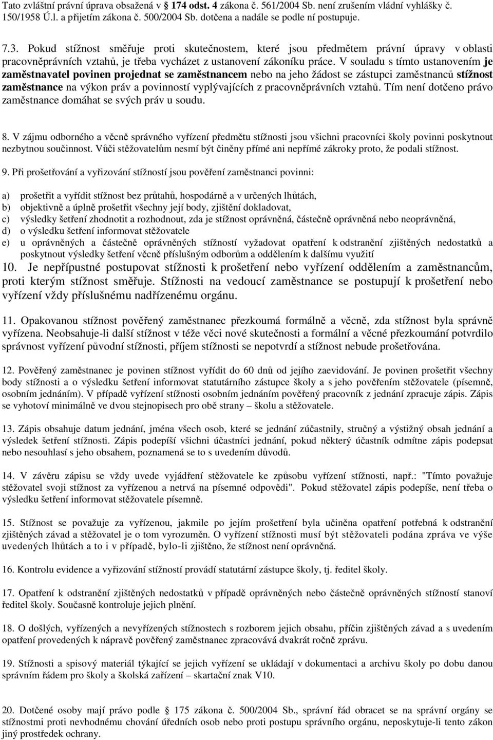 V souladu s tímto ustanovením je zaměstnavatel povinen projednat se zaměstnancem nebo na jeho žádost se zástupci zaměstnanců stížnost zaměstnance na výkon práv a povinností vyplývajících z