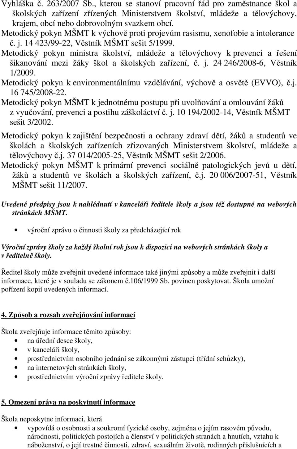 Metodický pokyn ministra školství, mládeže a tělovýchovy k prevenci a řešení šikanování mezi žáky škol a školských zařízení, č. j. 24 246/2008-6, Věstník 1/2009.