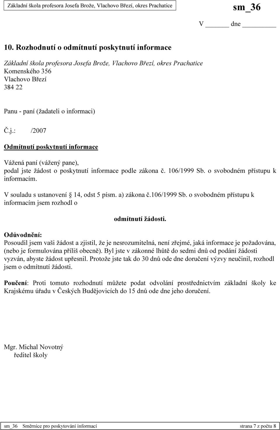 V souladu s ustanovení 14, odst 5 písm. a) zákona č.106/1999 Sb. o svobodném přístupu k informacím jsem rozhodl o odmítnutí žádosti.