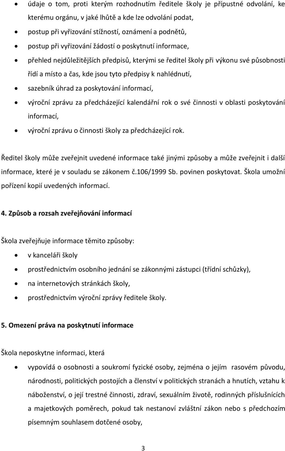 úhrad za poskytování informací, výroční zprávu za předcházející kalendářní rok o své činnosti v oblasti poskytování informací, výroční zprávu o činnosti školy za předcházející rok.