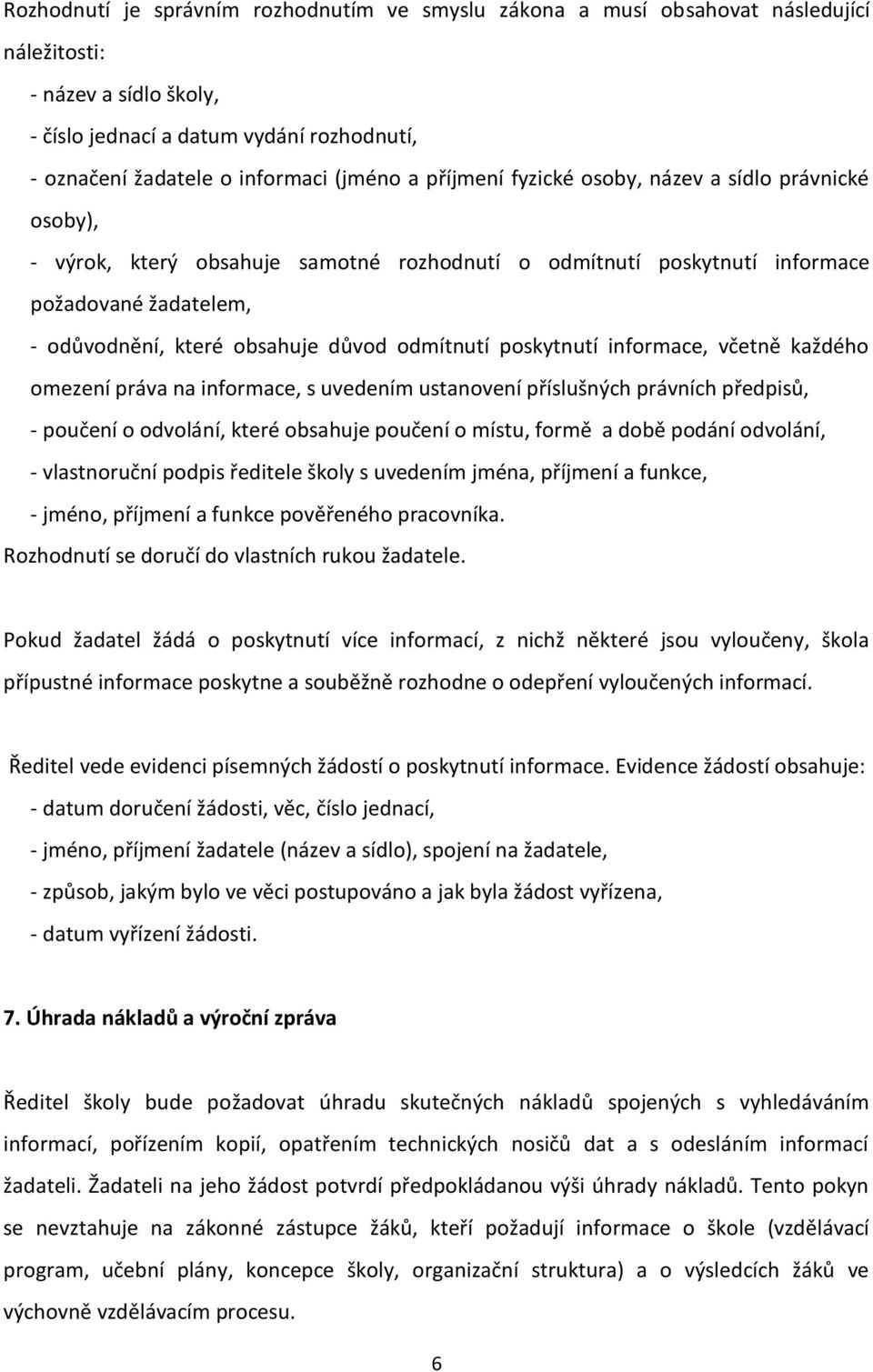 odmítnutí poskytnutí informace, včetně každého omezení práva na informace, s uvedením ustanovení příslušných právních předpisů, - poučení o odvolání, které obsahuje poučení o místu, formě a době