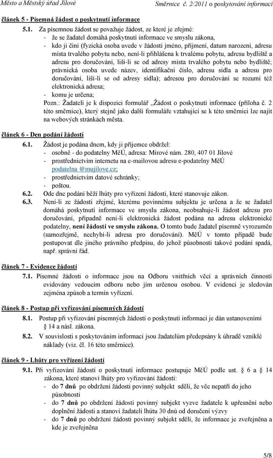 adresu místa trvalého pobytu nebo, není-li přihlášena k trvalému pobytu, adresu bydliště a adresu pro doručování, liší-li se od adresy místa trvalého pobytu nebo bydliště; právnická osoba uvede