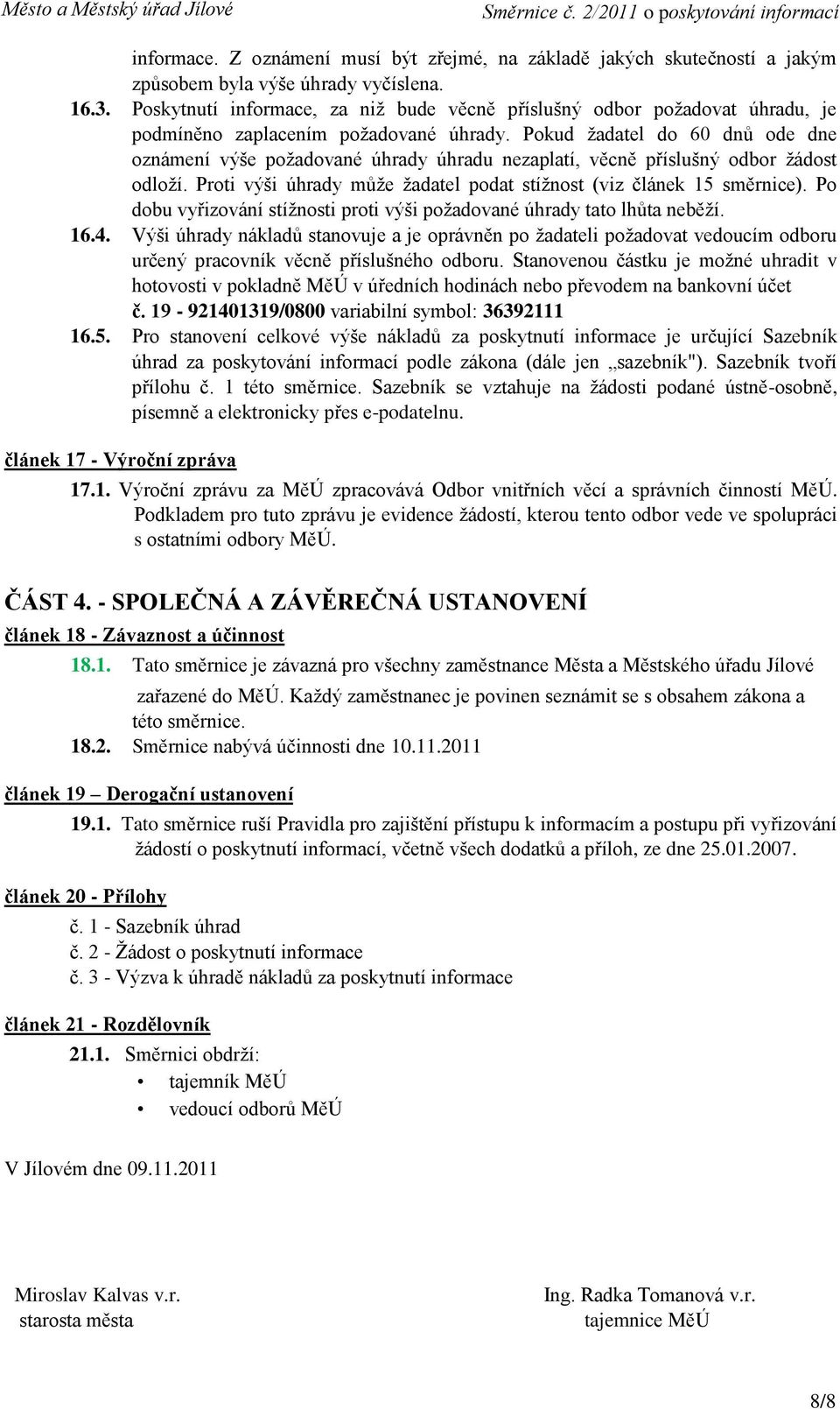 Pokud žadatel do 60 dnů ode dne oznámení výše požadované úhrady úhradu nezaplatí, věcně příslušný odbor žádost odloží. Proti výši úhrady může žadatel podat stížnost (viz článek 15 směrnice).