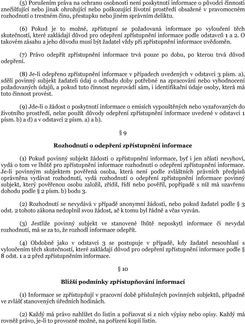 (6) Pokud je to možné, zpřístupní se požadovaná informace po vyloučení těch skutečností, které zakládají důvod pro odepření zpřístupnění informace podle odstavců 1 a 2.