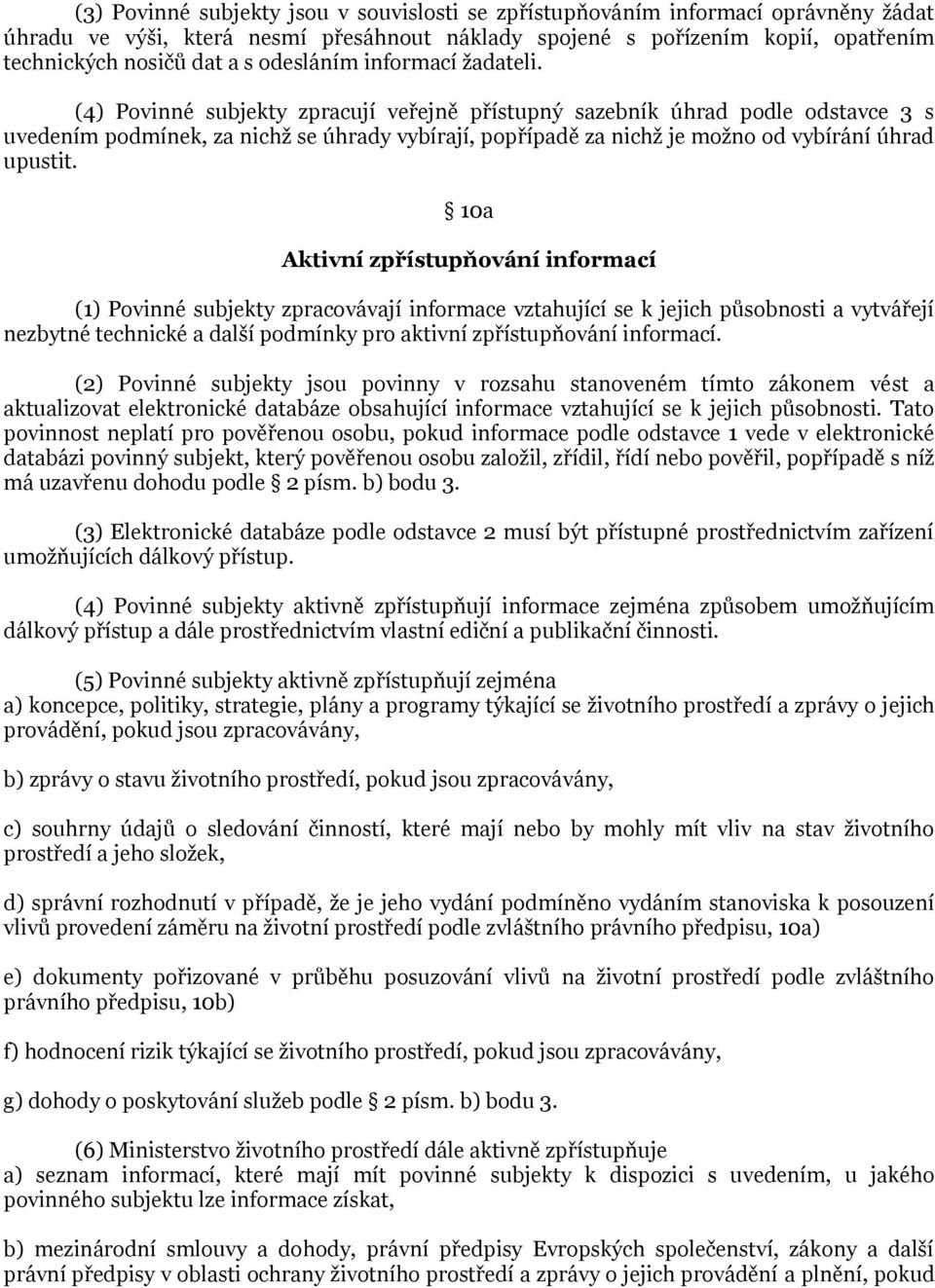 (4) Povinné subjekty zpracují veřejně přístupný sazebník úhrad podle odstavce 3 s uvedením podmínek, za nichž se úhrady vybírají, popřípadě za nichž je možno od vybírání úhrad upustit.