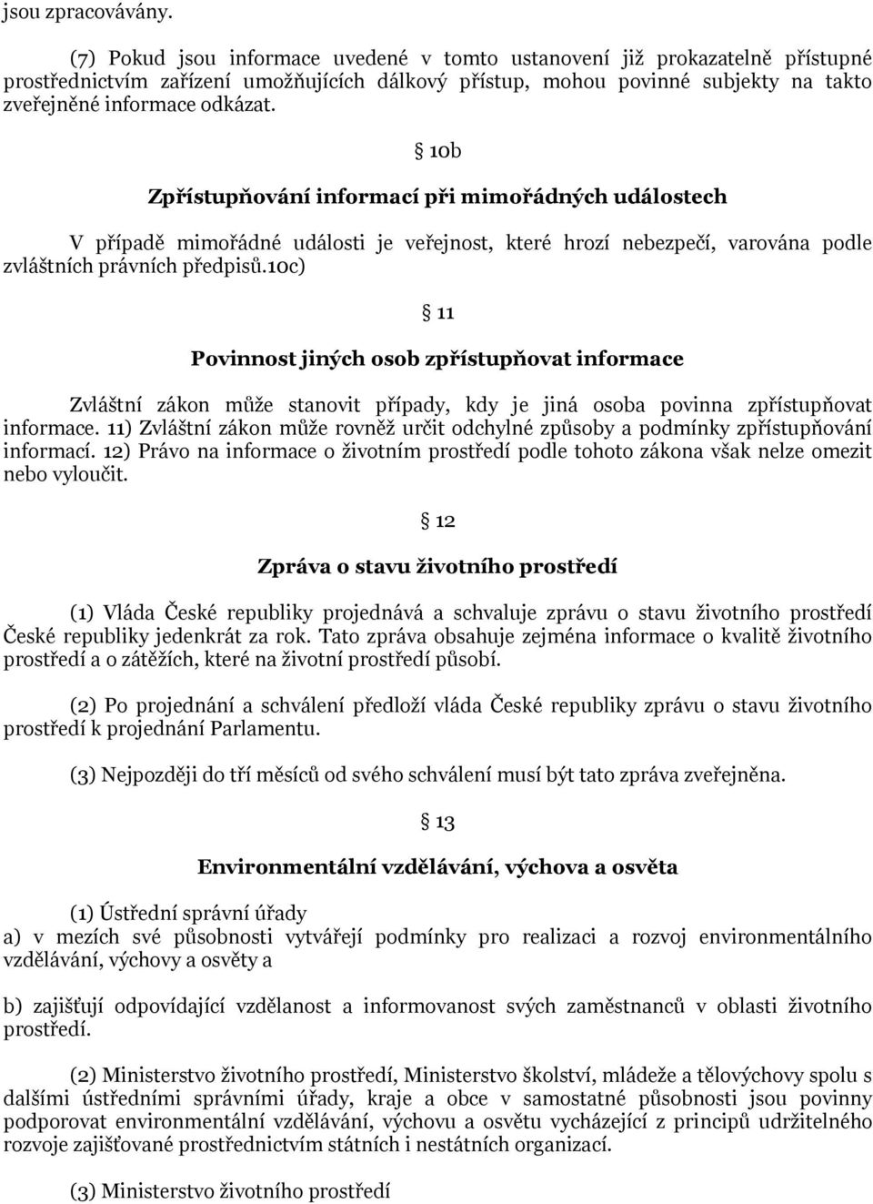 10b Zpřístupňování informací při mimořádných událostech V případě mimořádné události je veřejnost, které hrozí nebezpečí, varována podle zvláštních právních předpisů.