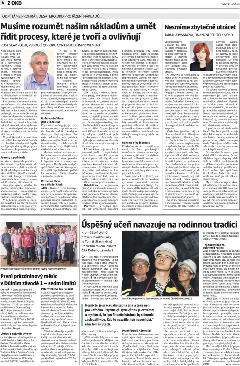 Musíme ji přežít a využít očekávaného rozmachu spotřeby v budoucnosti. Musíme naše podnikání přizpůsobit situaci na trzích a postavit ho na dlouhodobě udržitelných základech a naší dokonalosti.