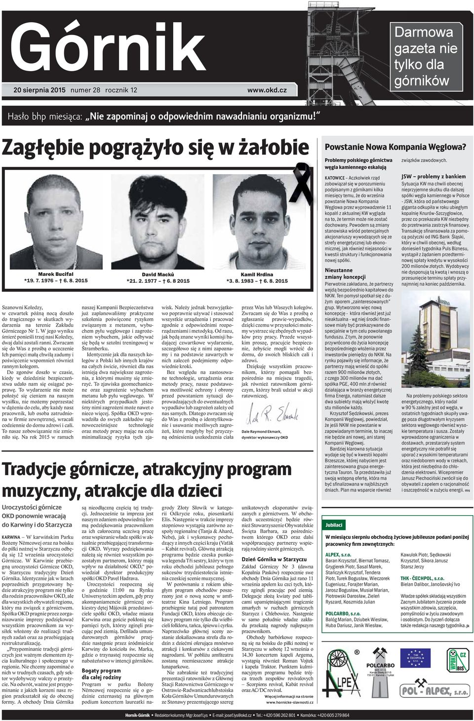 W jego wyniku śmierć ponieśli trzej nasi Koledzy, dwaj dalsi zostali ranni. Zwracam się do Was z prośbą o uczczenie Ich pamięci małą chwilą zadumy i poświęcenie wspomnień również rannym kolegom.