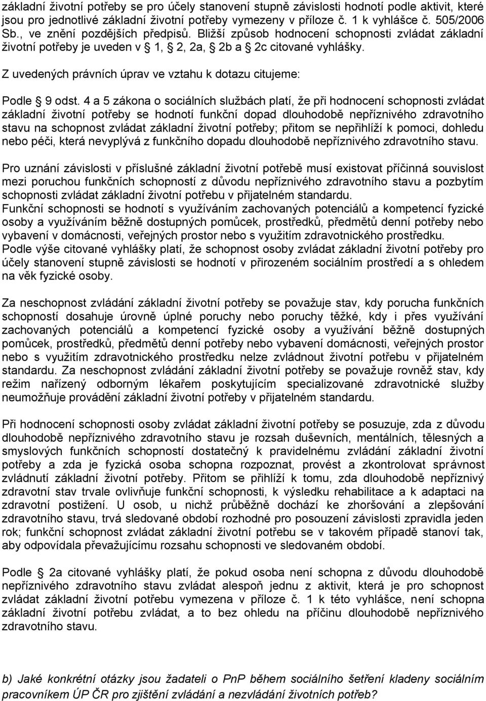 Z uvedených právních úprav ve vztahu k dotazu citujeme: Podle 9 odst.