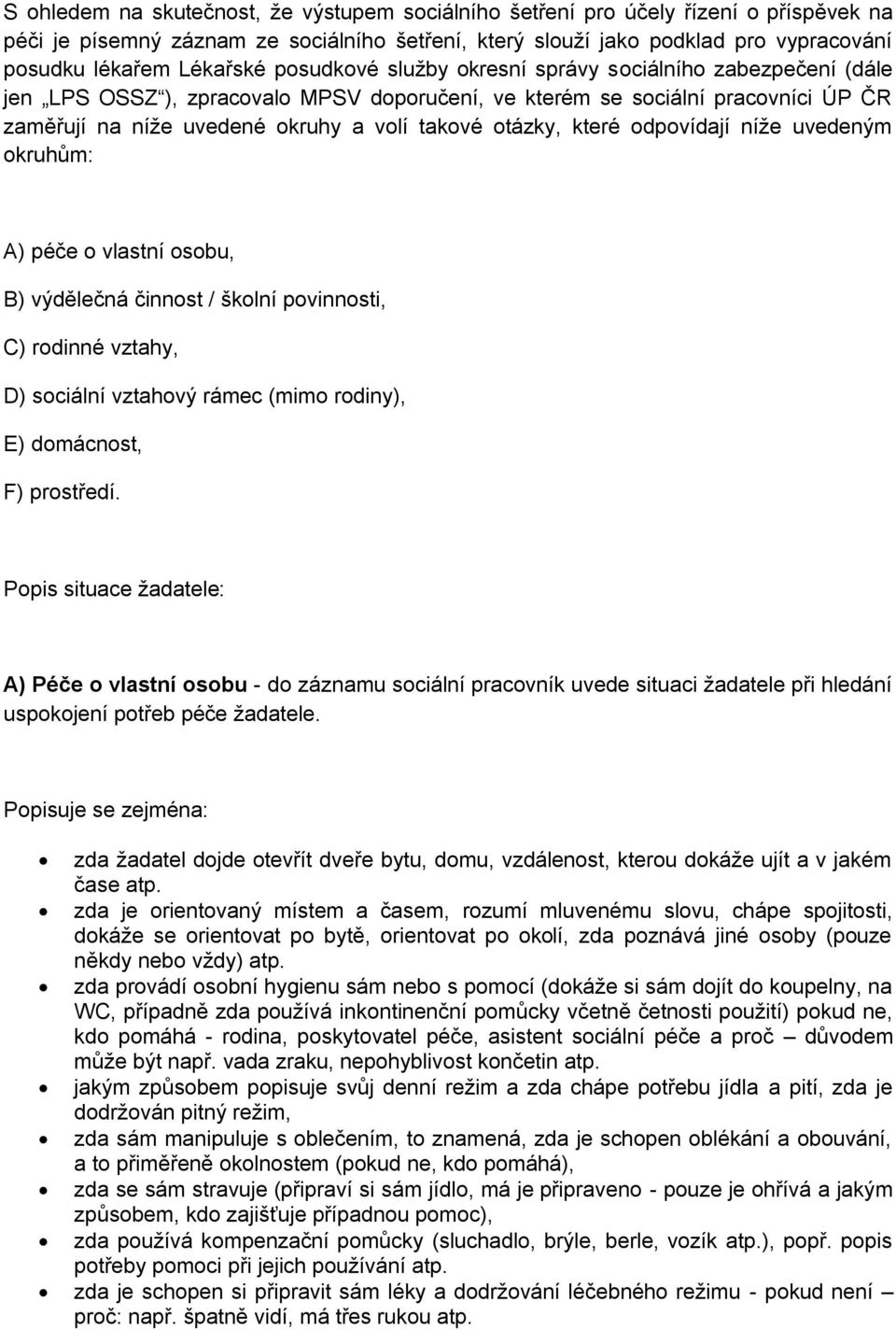 otázky, které odpovídají níže uvedeným okruhům: A) péče o vlastní osobu, B) výdělečná činnost / školní povinnosti, C) rodinné vztahy, D) sociální vztahový rámec (mimo rodiny), E) domácnost, F)