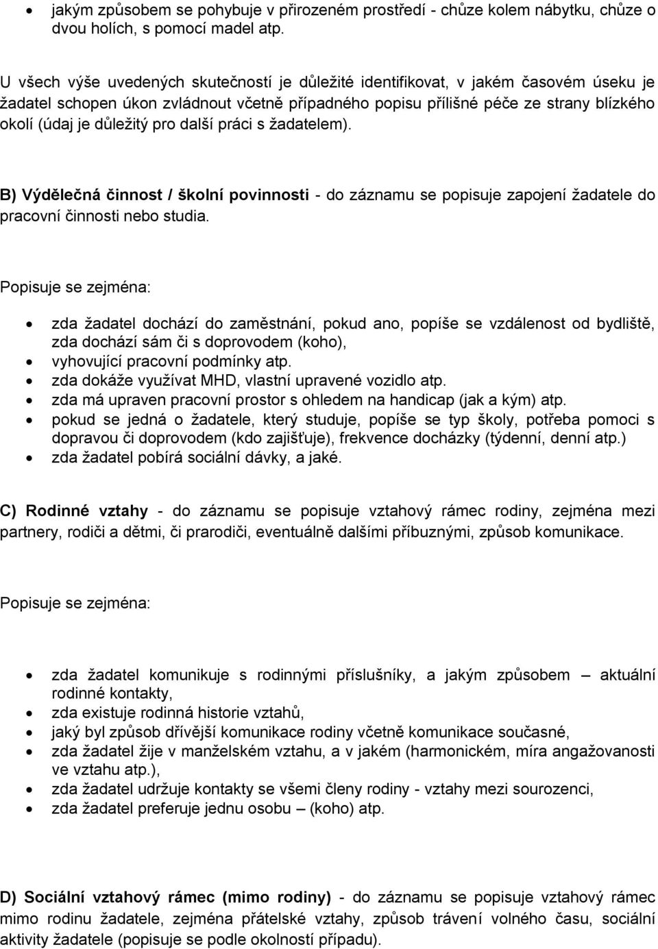 pro další práci s žadatelem). B) Výdělečná činnost / školní povinnosti - do záznamu se popisuje zapojení žadatele do pracovní činnosti nebo studia.